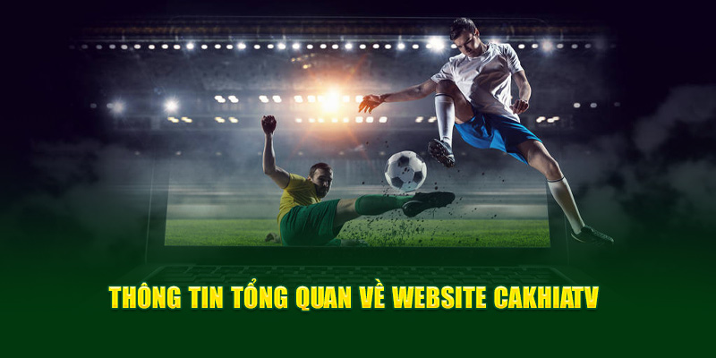 CakhiaTV - Xem trực tiếp bóng đá World Cup 2026 trên Cakhia TV 10 Một số thông tin cần biết về website CakhiaTV