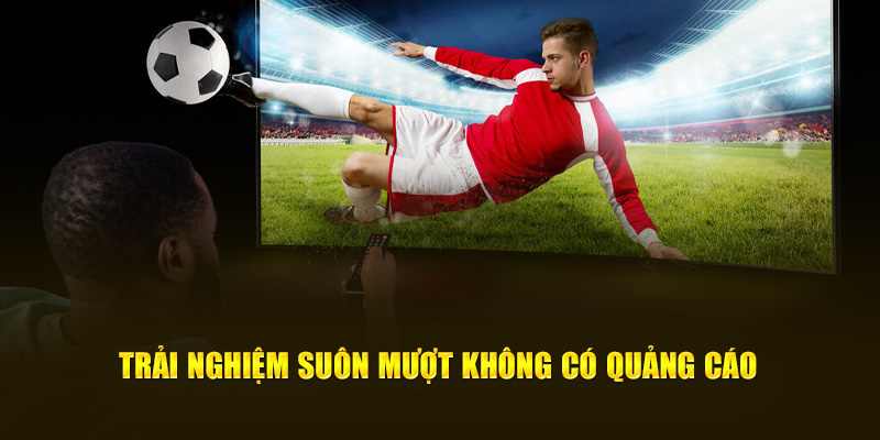 CakhiaTV - Xem trực tiếp bóng đá World Cup 2026 trên Cakhia TV 16 Trải nghiệm suôn mượt không có quảng cáo